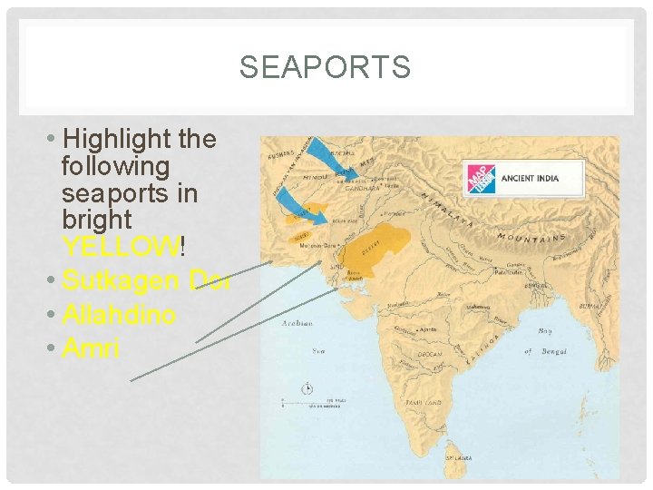 SEAPORTS • Highlight the following seaports in bright YELLOW! • Sutkagen Dor • Allahdino