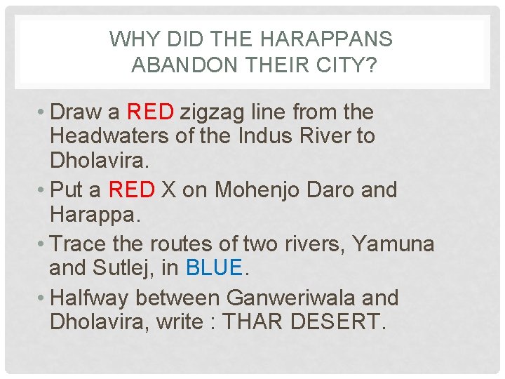 WHY DID THE HARAPPANS ABANDON THEIR CITY? • Draw a RED zigzag line from