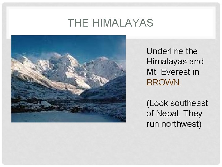 THE HIMALAYAS Underline the Himalayas and Mt. Everest in BROWN. (Look southeast of Nepal.