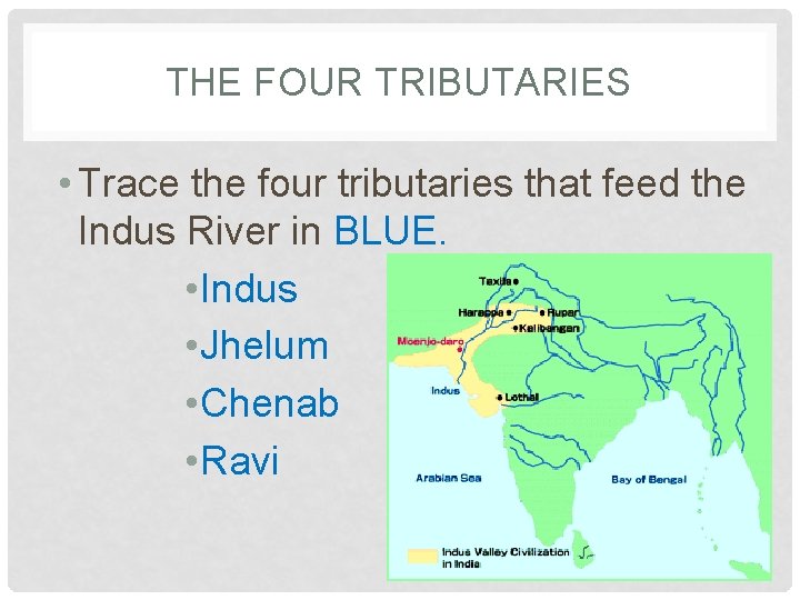 THE FOUR TRIBUTARIES • Trace the four tributaries that feed the Indus River in