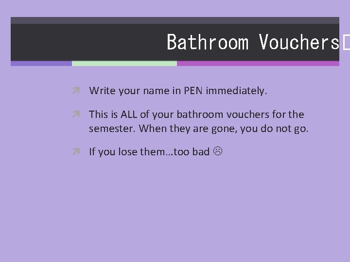 Bathroom Vouchers� Write your name in PEN immediately. This is ALL of your bathroom