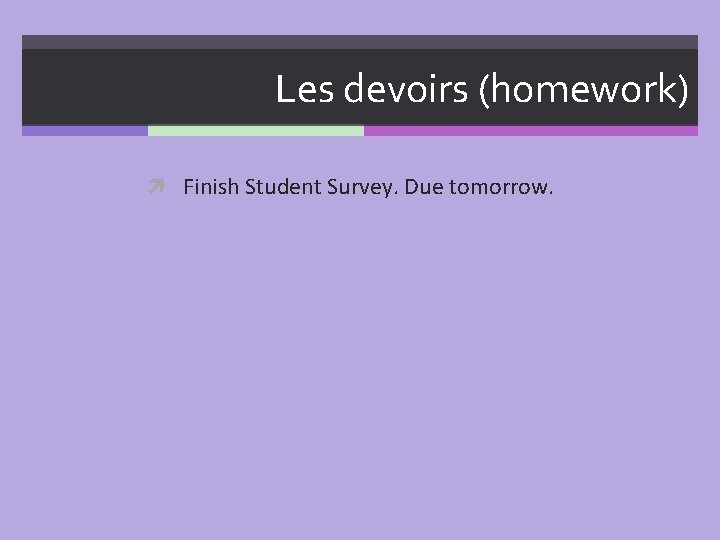 Les devoirs (homework) Finish Student Survey. Due tomorrow. 