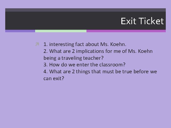 Exit Ticket 1. interesting fact about Ms. Koehn. 2. What are 2 implications for