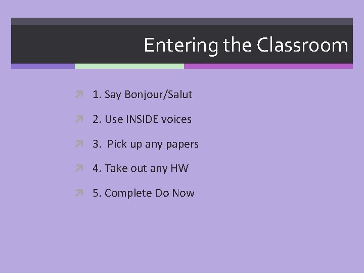 Entering the Classroom 1. Say Bonjour/Salut 2. Use INSIDE voices 3. Pick up any