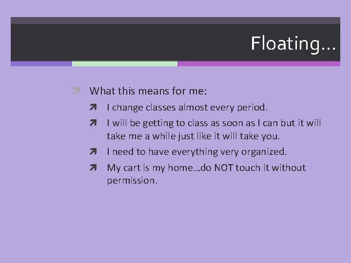 Floating… What this means for me: I change classes almost every period. I will