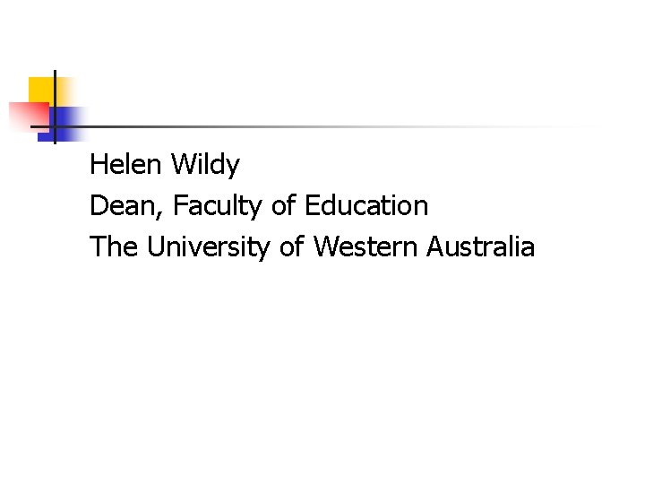 Helen Wildy Dean, Faculty of Education The University of Western Australia 