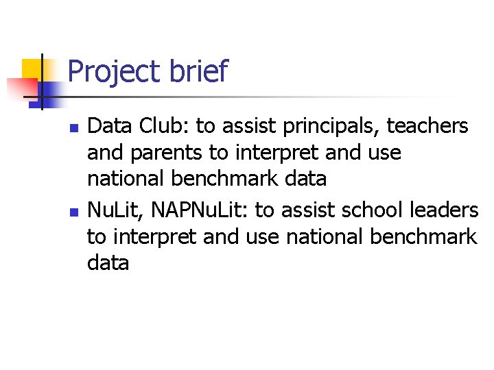 Project brief n n Data Club: to assist principals, teachers and parents to interpret
