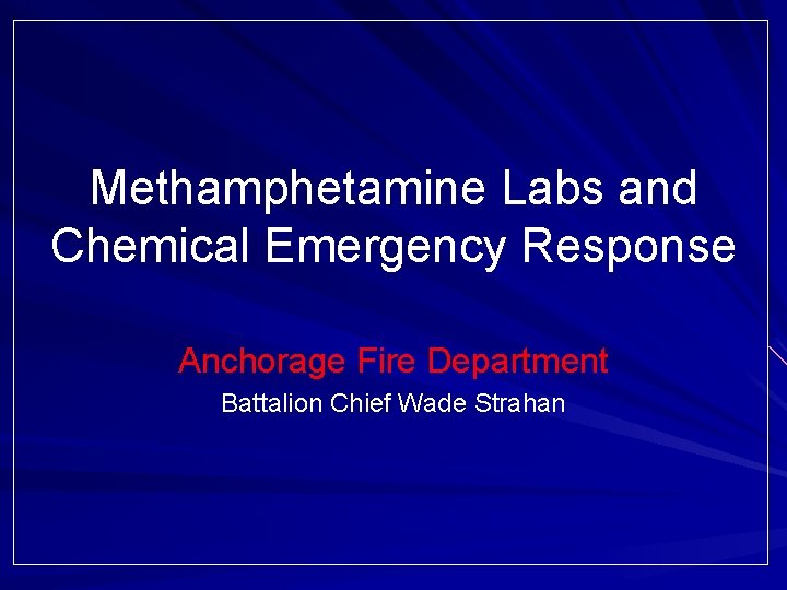 Methamphetamine Labs and Chemical Emergency Response Anchorage Fire Department Battalion Chief Wade Strahan 
