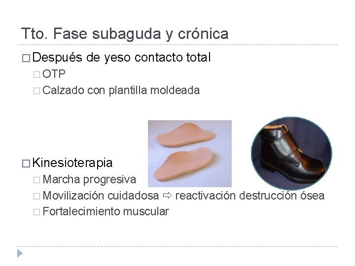 Tto. Fase subaguda y crónica � Después de yeso contacto total � OTP �