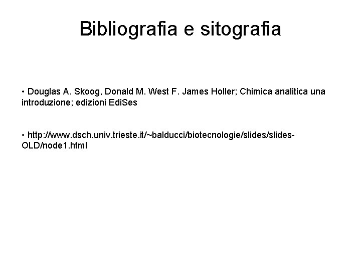 Bibliografia e sitografia • Douglas A. Skoog, Donald M. West F. James Holler; Chimica