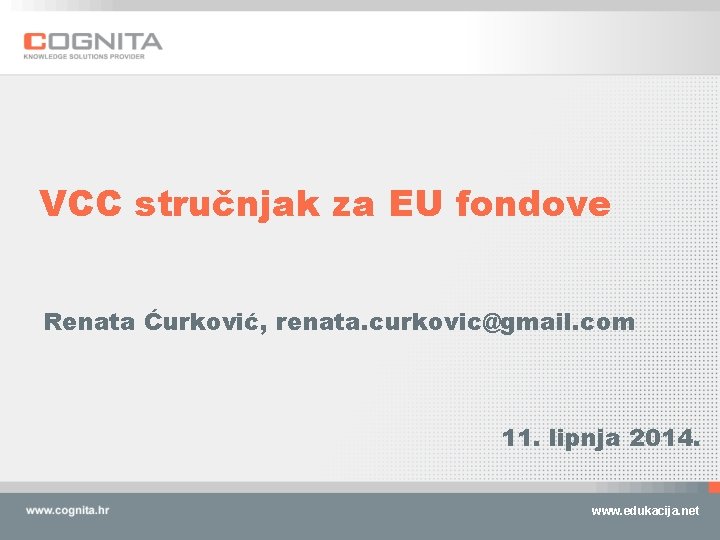 VCC stručnjak za EU fondove Renata Ćurković, renata. curkovic@gmail. com 11. lipnja 2014. www.