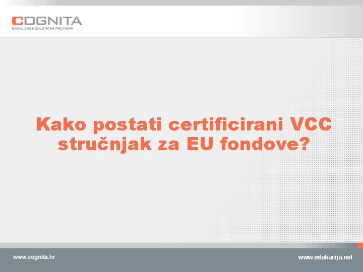 Kako postati certificirani VCC stručnjak za EU fondove? www. edukacija. net 