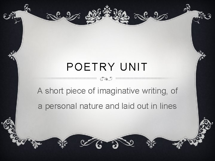 POETRY UNIT A short piece of imaginative writing, of a personal nature and laid