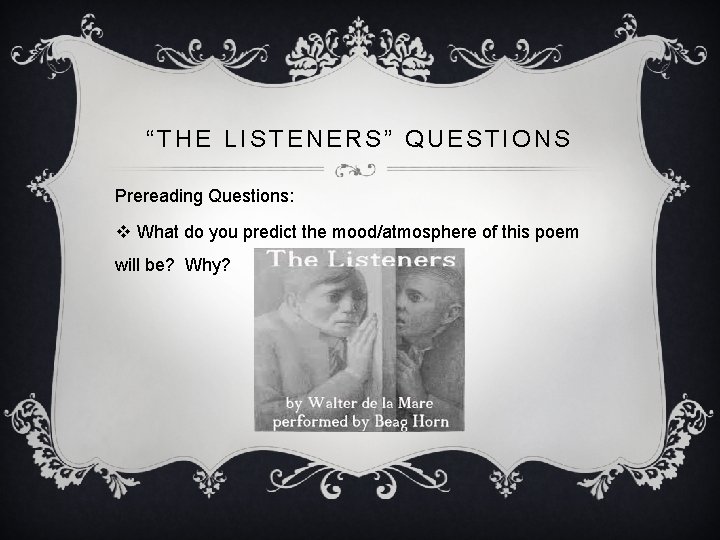 “THE LISTENERS” QUESTIONS Prereading Questions: v What do you predict the mood/atmosphere of this