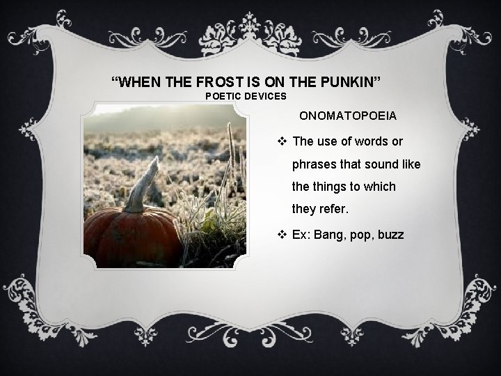 “WHEN THE FROST IS ON THE PUNKIN” POETIC DEVICES ONOMATOPOEIA v The use of