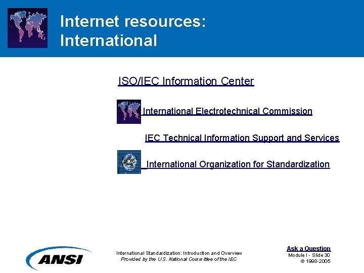 Internet resources: International ISO/IEC Information Center IEC International Electrotechnical Commission Follow hyperlink for more