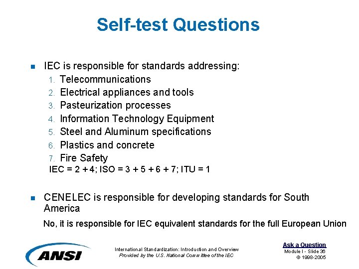 Self-test Questions n IEC is responsible for standards addressing: 1. Telecommunications 2. Electrical appliances