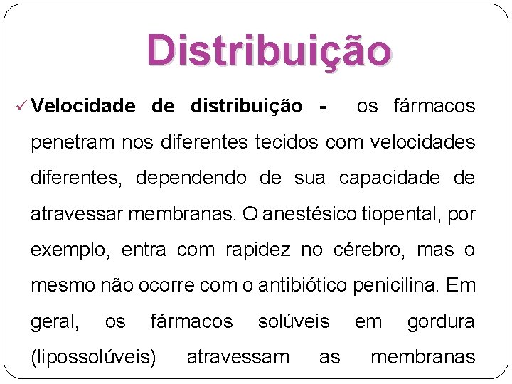 Distribuição ü Velocidade de distribuição - os fármacos penetram nos diferentes tecidos com velocidades