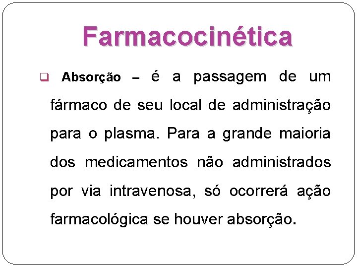 Farmacocinética q Absorção – é a passagem de um fármaco de seu local de