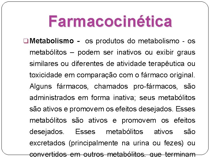 Farmacocinética q Metabolismo - os produtos do metabolismo - os metabólitos – podem ser