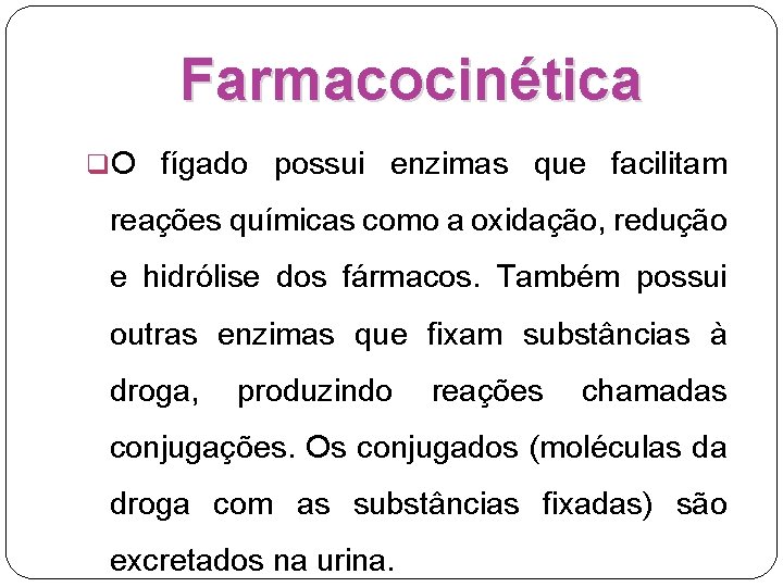 Farmacocinética q. O fígado possui enzimas que facilitam reações químicas como a oxidação, redução