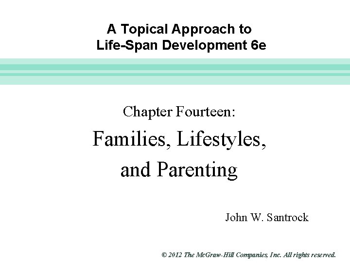 Slide 1 A Topical Approach to Life-Span Development 6 e Chapter Fourteen: Families, Lifestyles,