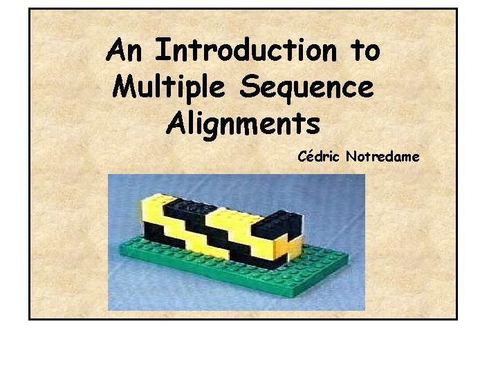 An Introduction to Multiple Sequence Alignments Cédric Notredame 