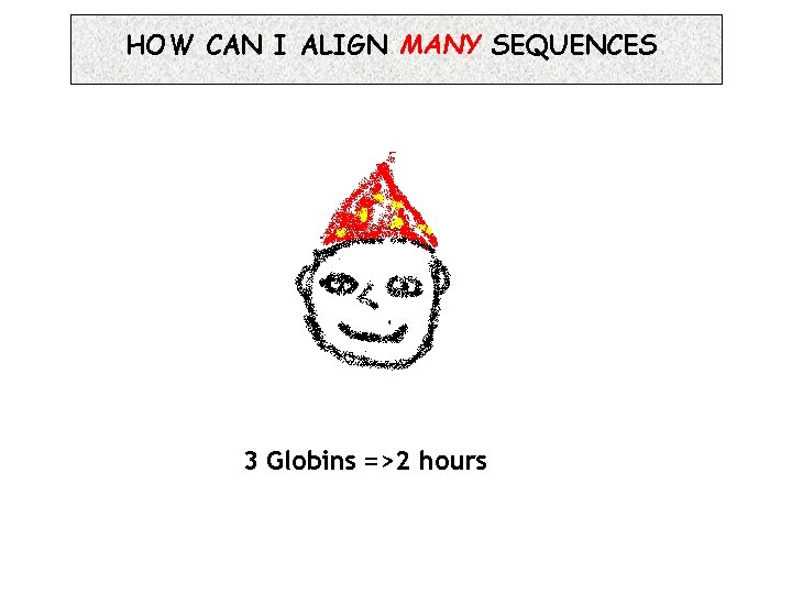 HOW CAN I ALIGN MANY SEQUENCES 3 Globins =>2 hours 