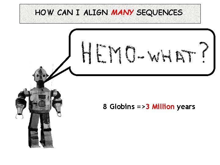 HOW CAN I ALIGN MANY SEQUENCES 8 Globins =>3 Million years 