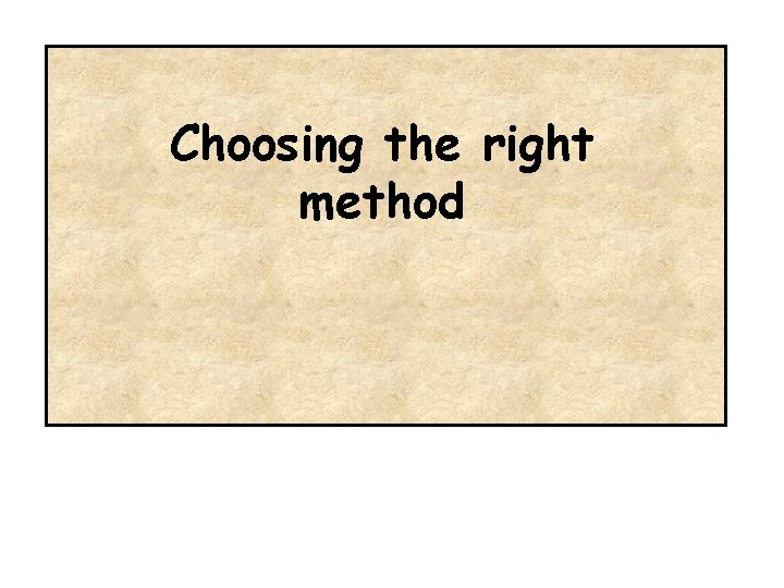 Choosing the right method 