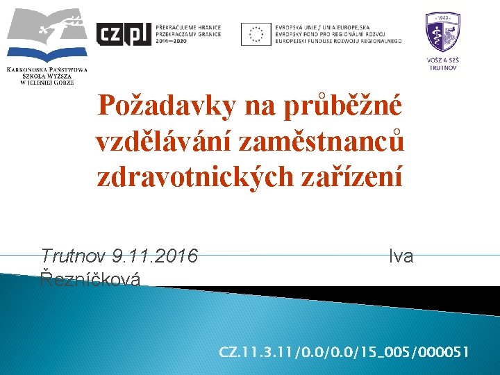 Požadavky na průběžné vzdělávání zaměstnanců zdravotnických zařízení Trutnov 9. 11. 2016 Řezníčková Iva CZ.