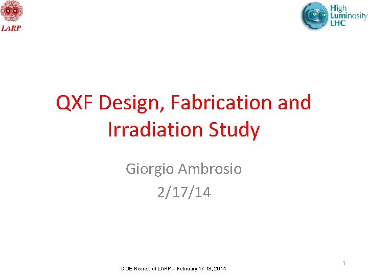 QXF Design, Fabrication and Irradiation Study Giorgio Ambrosio 2/17/14 DOE Review of LARP –