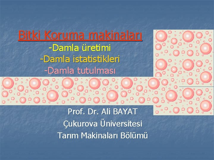 Bitki Koruma makinaları -Damla üretimi -Damla istatistikleri -Damla tutulması Prof. Dr. Ali BAYAT Çukurova