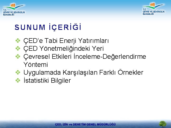 SUNUM İÇERİĞİ v ÇED’e Tabi Enerji Yatırımları v ÇED Yönetmeliğindeki Yeri v Çevresel Etkileri