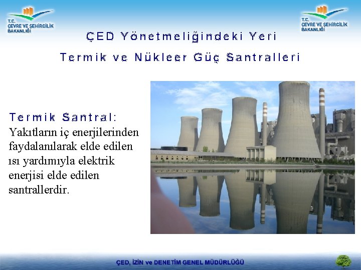 ÇED Yönetmeliğindeki Yeri Termik ve Nükleer Güç Santralleri Termik Santral: Yakıtların iç enerjilerinden faydalanılarak