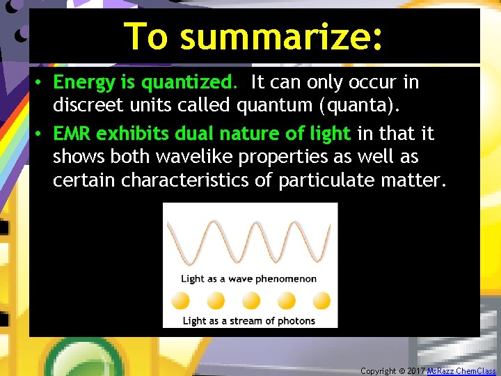 To summarize: • Energy is quantized. It can only occur in discreet units called