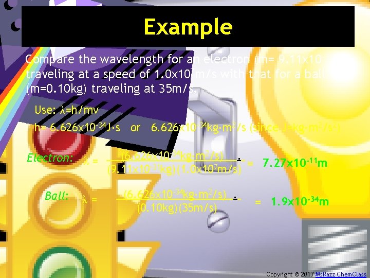 Example Compare the wavelength for an electron (m= 9. 11 x 10 -31 kg)