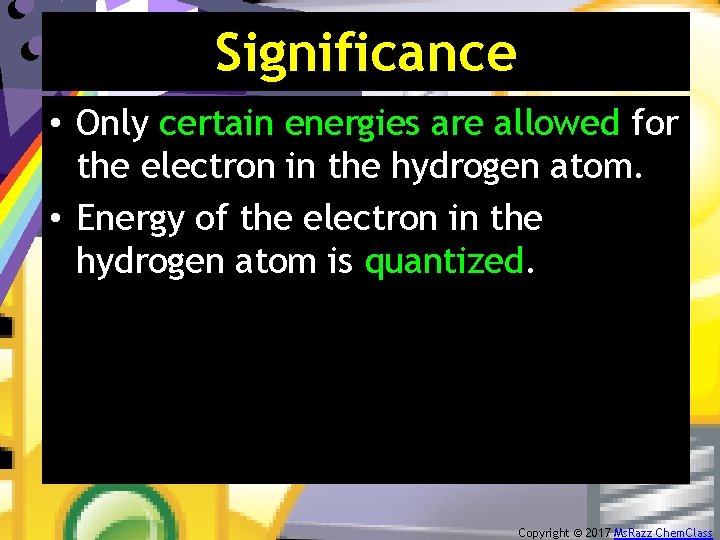 Significance • Only certain energies are allowed for the electron in the hydrogen atom.