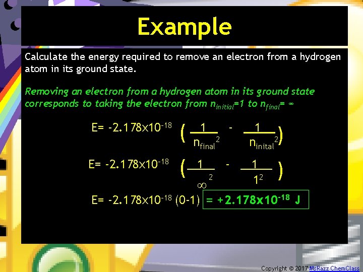 Example Calculate the energy required to remove an electron from a hydrogen atom in