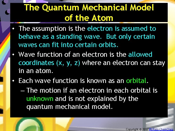 The Quantum Mechanical Model of the Atom • The assumption is the electron is