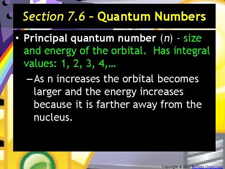 Section 7. 6 – Quantum Numbers • Principal quantum number (n) – size and