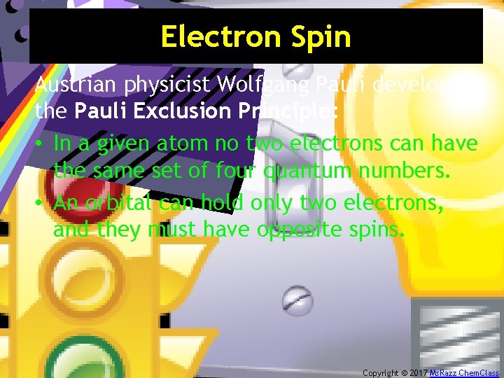 Electron Spin Austrian physicist Wolfgang Pauli developed the Pauli Exclusion Principle: • In a