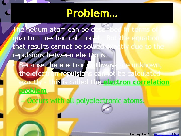 Problem… The helium atom can be described in terms of the quantum mechanical model.