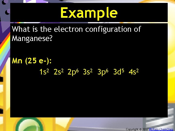 Example What is the electron configuration of Manganese? Mn (25 e-): 1 s 2