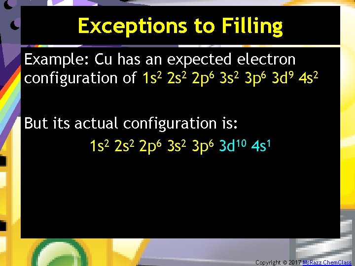 Exceptions to Filling Example: Cu has an expected electron configuration of 1 s 2