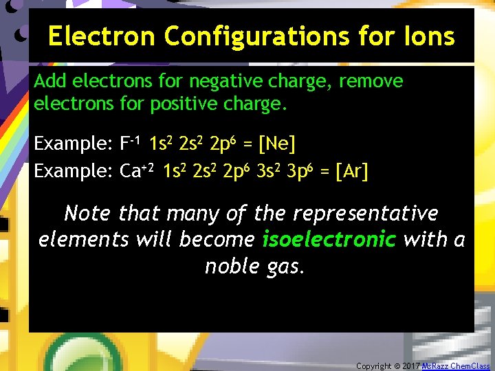 Electron Configurations for Ions Add electrons for negative charge, remove electrons for positive charge.