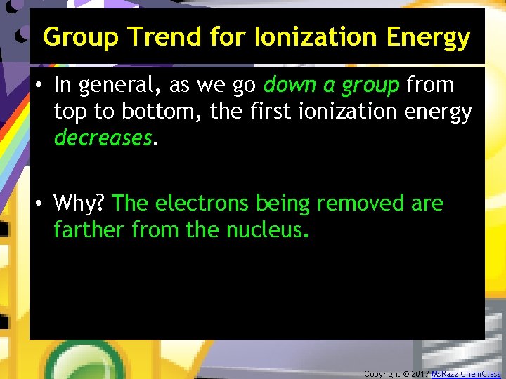 Group Trend for Ionization Energy • In general, as we go down a group