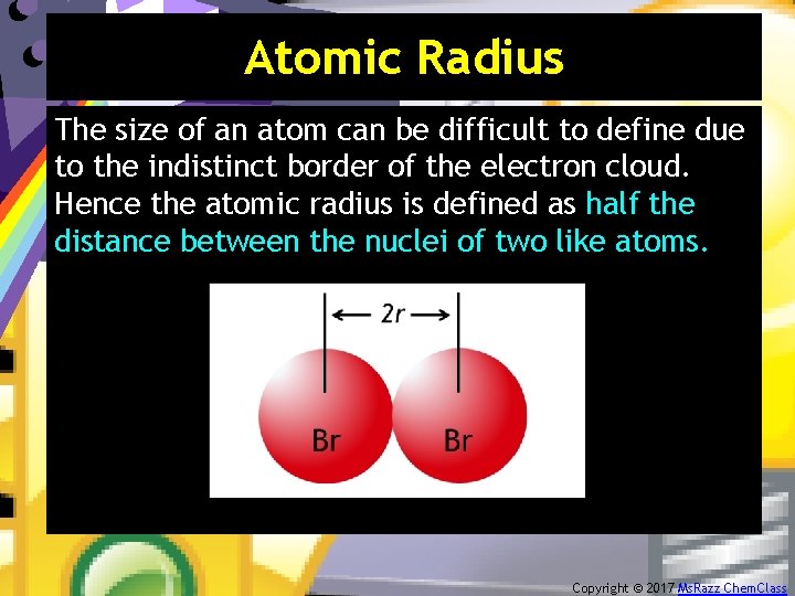 Atomic Radius The size of an atom can be difficult to define due to