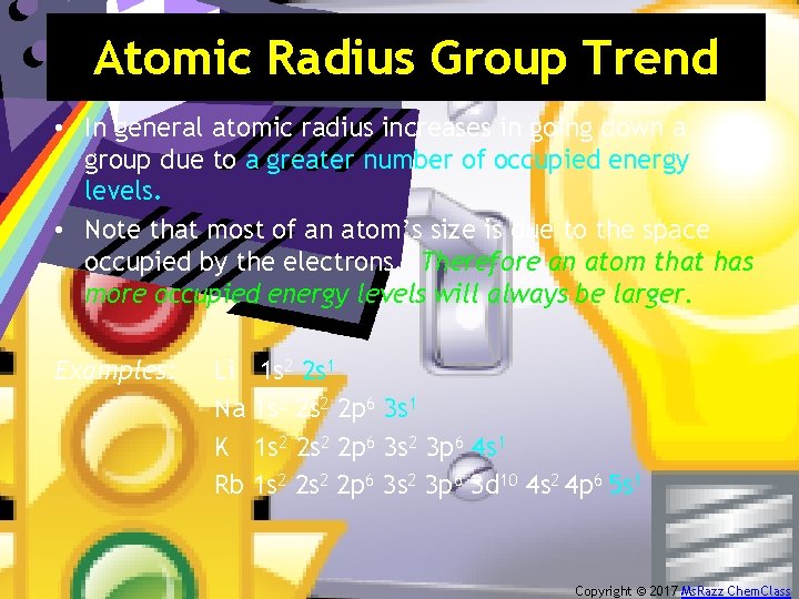 Atomic Radius Group Trend • In general atomic radius increases in going down a