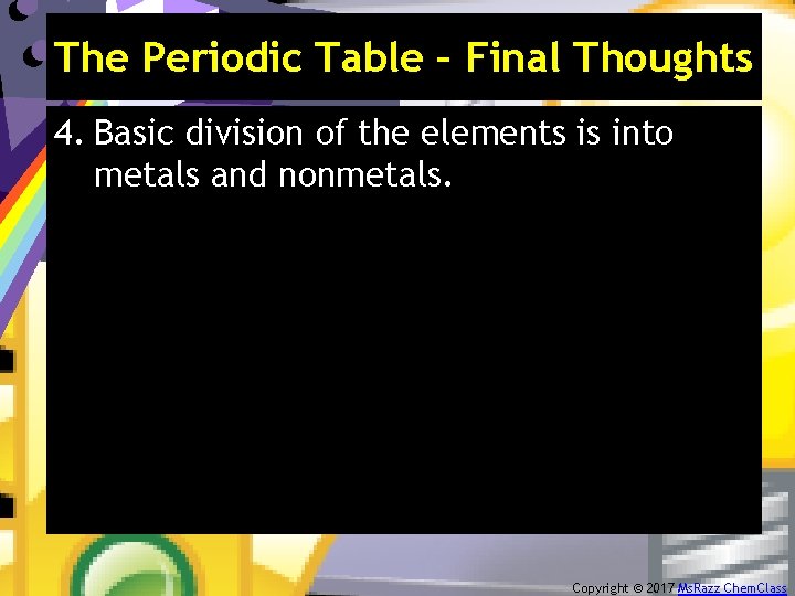 The Periodic Table – Final Thoughts 4. Basic division of the elements is into